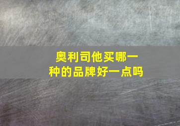 奥利司他买哪一种的品牌好一点吗