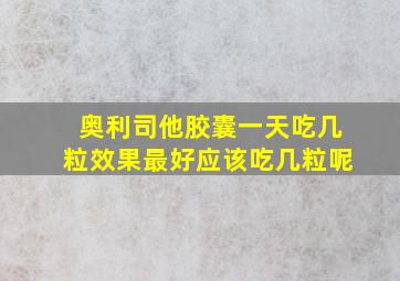 奥利司他胶囊一天吃几粒效果最好应该吃几粒呢