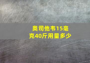 奥司他韦15毫克40斤用量多少