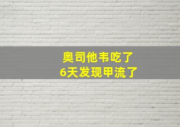 奥司他韦吃了6天发现甲流了