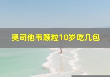 奥司他韦颗粒10岁吃几包