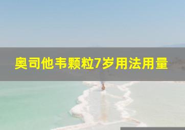 奥司他韦颗粒7岁用法用量