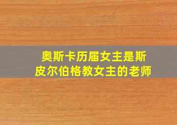 奥斯卡历届女主是斯皮尔伯格教女主的老师