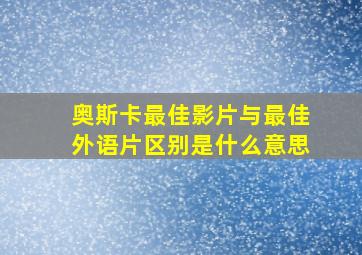 奥斯卡最佳影片与最佳外语片区别是什么意思