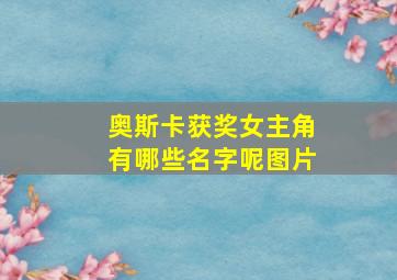 奥斯卡获奖女主角有哪些名字呢图片