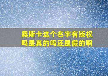 奥斯卡这个名字有版权吗是真的吗还是假的啊