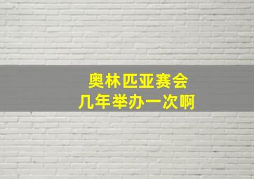 奥林匹亚赛会几年举办一次啊