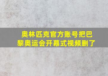 奥林匹克官方账号把巴黎奥运会开幕式视频删了