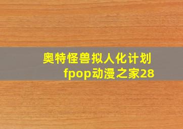 奥特怪兽拟人化计划fpop动漫之家28