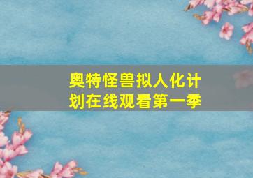 奥特怪兽拟人化计划在线观看第一季