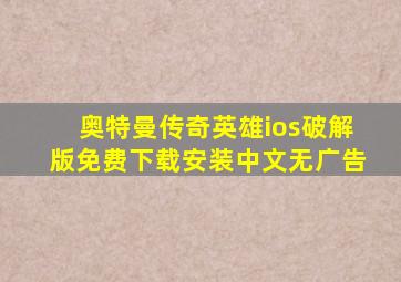 奥特曼传奇英雄ios破解版免费下载安装中文无广告