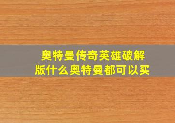 奥特曼传奇英雄破解版什么奥特曼都可以买