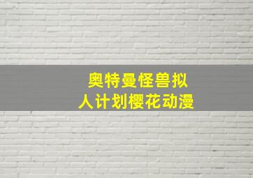 奥特曼怪兽拟人计划樱花动漫