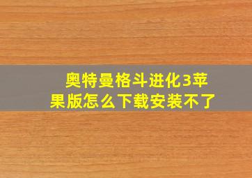 奥特曼格斗进化3苹果版怎么下载安装不了