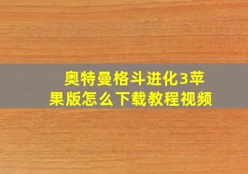 奥特曼格斗进化3苹果版怎么下载教程视频