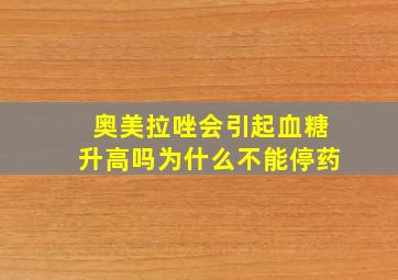 奥美拉唑会引起血糖升高吗为什么不能停药