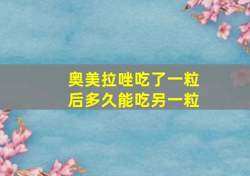 奥美拉唑吃了一粒后多久能吃另一粒