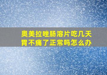 奥美拉唑肠溶片吃几天胃不痛了正常吗怎么办