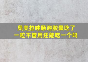 奥美拉唑肠溶胶囊吃了一粒不管用还能吃一个吗