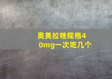 奥美拉唑规格40mg一次吃几个