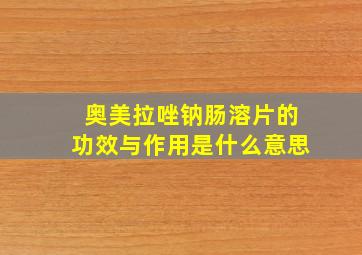 奥美拉唑钠肠溶片的功效与作用是什么意思