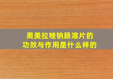 奥美拉唑钠肠溶片的功效与作用是什么样的