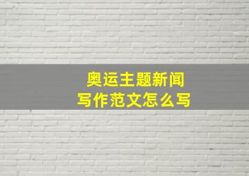 奥运主题新闻写作范文怎么写