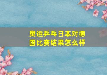 奥运乒乓日本对德国比赛结果怎么样