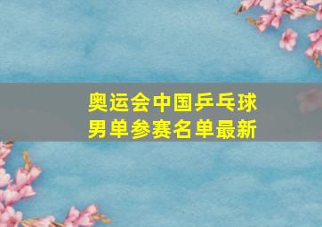 奥运会中国乒乓球男单参赛名单最新