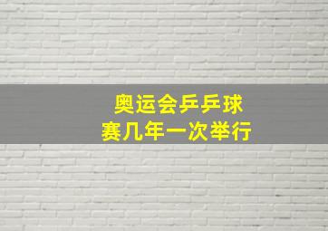 奥运会乒乒球赛几年一次举行