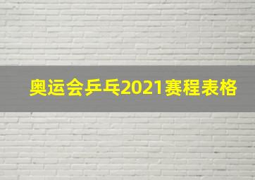 奥运会乒乓2021赛程表格