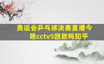 奥运会乒乓球决赛直播今晚cctv5回放吗知乎