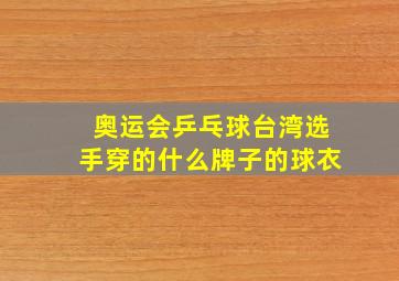 奥运会乒乓球台湾选手穿的什么牌子的球衣