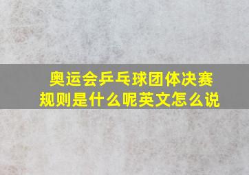 奥运会乒乓球团体决赛规则是什么呢英文怎么说