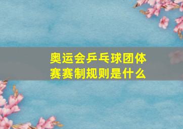 奥运会乒乓球团体赛赛制规则是什么