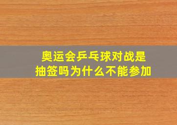 奥运会乒乓球对战是抽签吗为什么不能参加