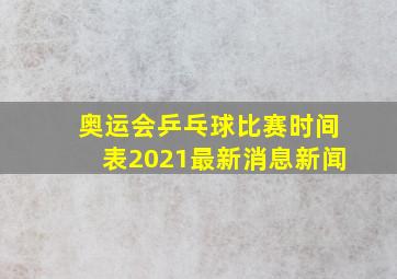 奥运会乒乓球比赛时间表2021最新消息新闻