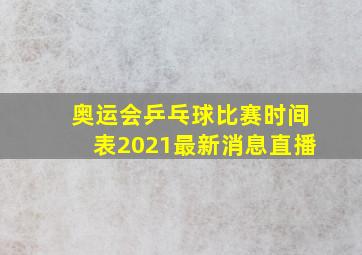 奥运会乒乓球比赛时间表2021最新消息直播