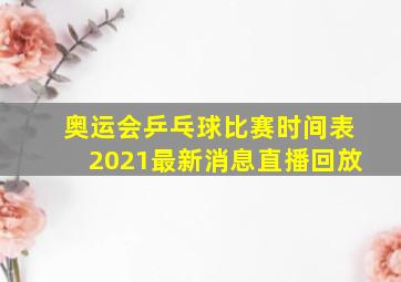 奥运会乒乓球比赛时间表2021最新消息直播回放