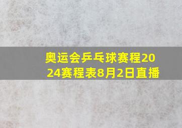 奥运会乒乓球赛程2024赛程表8月2日直播