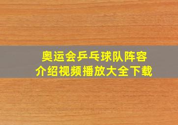 奥运会乒乓球队阵容介绍视频播放大全下载