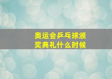 奥运会乒乓球颁奖典礼什么时候