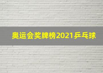 奥运会奖牌榜2021乒乓球