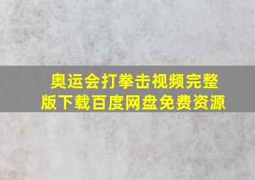 奥运会打拳击视频完整版下载百度网盘免费资源