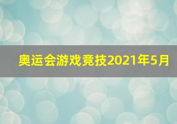 奥运会游戏竞技2021年5月