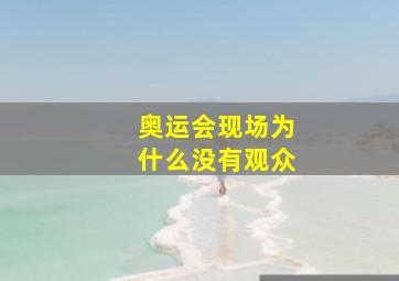 奥运会现场为什么没有观众