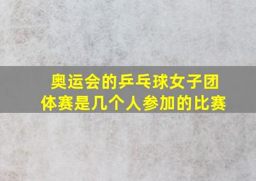 奥运会的乒乓球女子团体赛是几个人参加的比赛