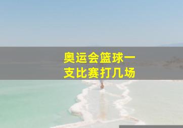 奥运会篮球一支比赛打几场