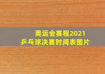 奥运会赛程2021乒乓球决赛时间表图片