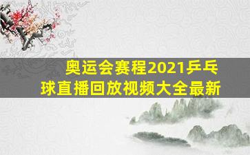 奥运会赛程2021乒乓球直播回放视频大全最新